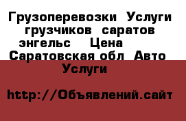 Грузоперевозки! Услуги грузчиков! саратов энгельс! › Цена ­ 250 - Саратовская обл. Авто » Услуги   